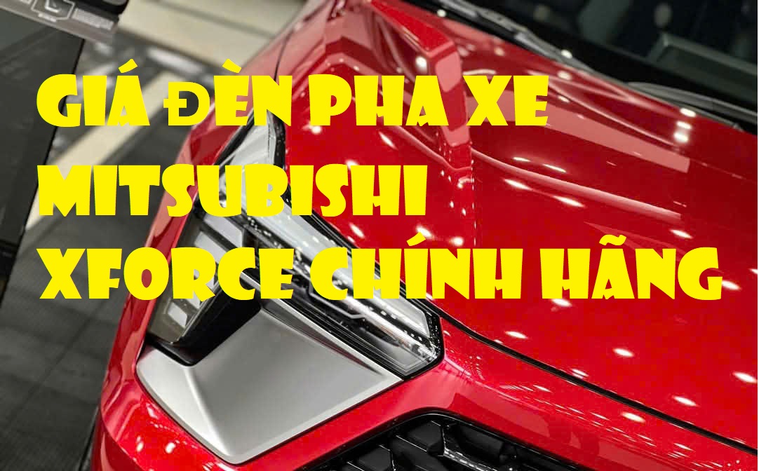 đèn pha xe mitsubishi xforce